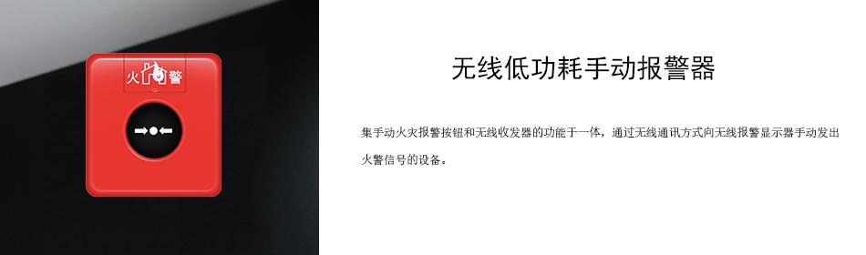 集手动火灾报警按钮和无线收发器的功能于一体，通过无线通讯方式向无线报警显示器手动发出火警信号的设备。